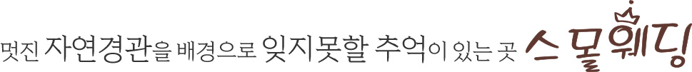멋진 자연경관을 배경으로 잊지못할 추억이 있는 곳 스몰웨딩